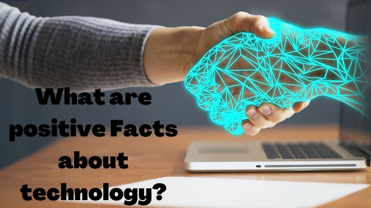 What are positive Facts about technology