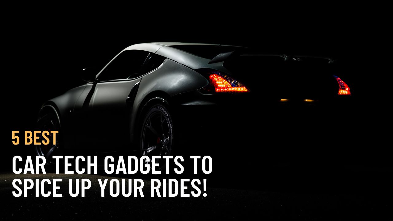 5 Best Car Tech Gadgets to Spice Up Your Rides!